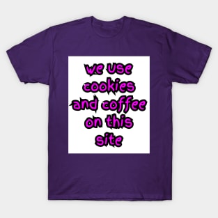 WE USE COOKIES AND COFFEE ON THIS SITE T-Shirt